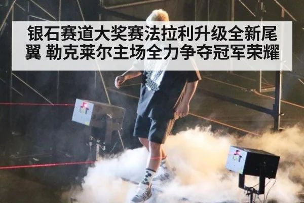 银石赛道大奖赛法拉利升级全新尾翼 勒克莱尔主场全力争夺冠军荣耀